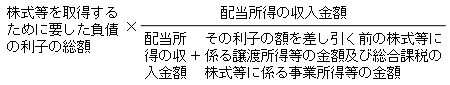 株式等を取得するために要した負債の利子の総額×配当所得の収入金額÷（配当所得の収入金額+その利子の額を差し引く前の株式等に係る譲渡所得等の金額及び総合課税の株式等に係る事業所得等の金額）