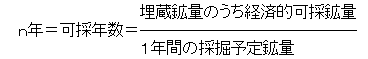n年=可採年数=(埋蔵鉱量のうち経済的可採鉱量)÷1年間の採掘予定鉱量