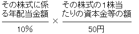 (その株式に係る年配当金額)÷10%×(その株式の1株当たりの資本金等の額)÷50円