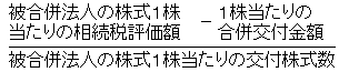 (被合併法人の株式1株当たりの相続税評価額-1株当たりの合併交付金額)÷被合併法人の株式1株当たりの交付株式数